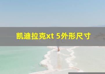 凯迪拉克xt 5外形尺寸